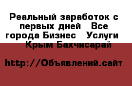 Реальный заработок с первых дней - Все города Бизнес » Услуги   . Крым,Бахчисарай